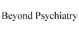 BEYOND PSYCHIATRY