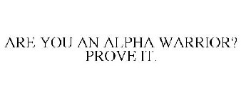 ARE YOU AN ALPHA WARRIOR? PROVE IT.