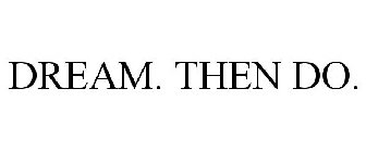 DREAM. THEN DO.