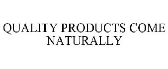 QUALITY PRODUCTS COME NATURALLY
