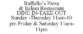 RAFFALLO'S PIZZA & ITALIAN RESTAURANT DINE IN-TAKE OUT SUNDAY -THURSDAY 11AM-10 PM FRIDAY & SATURDAY 11AM- 11PM