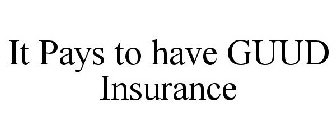 IT PAYS TO HAVE GUUD INSURANCE