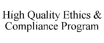 HIGH QUALITY ETHICS & COMPLIANCE PROGRAM