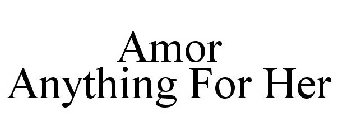 AMOR ANYTHING FOR HER