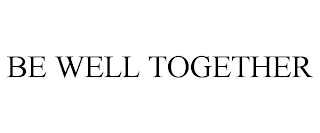 BE WELL TOGETHER