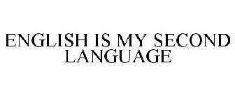 ENGLISH IS MY SECOND LANGUAGE