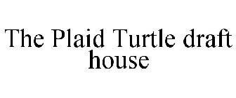 THE PLAID TURTLE DRAFT HOUSE