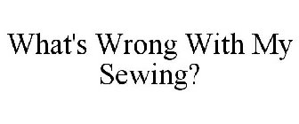 WHAT'S WRONG WITH MY SEWING?