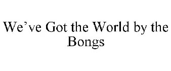 WE'VE GOT THE WORLD BY THE BONGS