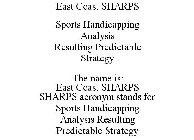EAST COAST SHARPS SPORTS HANDICAPPING ANALYSIS RESULTING PREDICTABLE STRATEGY THE NAME IS: EAST COAST SHARPS SHARPS ACRONYM STANDS FOR SPORTS HANDICAPPING ANALYSIS RESULTING PREDICTABLE STRATEGY