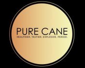 PURE CANE HEALTHIER. TASTIER. EXPLOSIVE. PERIOD.