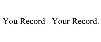 YOU RECORD. YOUR RECORD.