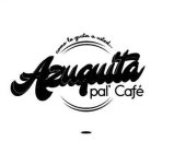 COMO LE GUSTA... A USTED AZUQUITA PAL' CAFÉ