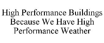 HIGH PERFORMANCE BUILDINGS BECAUSE WE HAVE HIGH PERFORMANCE WEATHER