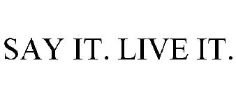 SAY IT. LIVE IT.