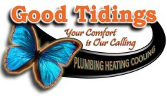 GOOD TIDINGS YOUR COMFORT IS OUR CALLING PLUMBING HEATING COOLING