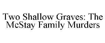 TWO SHALLOW GRAVES: THE MCSTAY FAMILY MURDERS