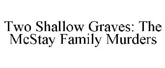 TWO SHALLOW GRAVES: THE MCSTAY FAMILY MURDERS