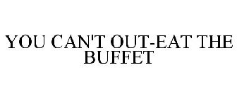 YOU CAN'T OUT-EAT THE BUFFET