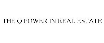 THE Q POWER IN REAL ESTATE
