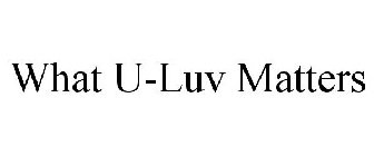 WHAT U-LUV MATTERS