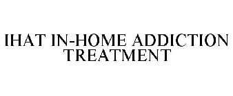 IHAT IN-HOME ADDICTION TREATMENT