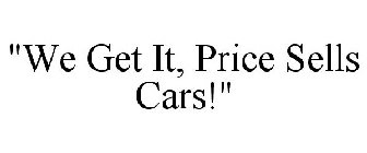 WE GET IT....... PRICE SELLS CARS!