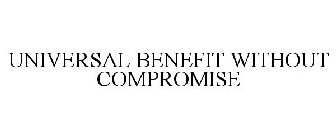 UNIVERSAL BENEFIT WITHOUT COMPROMISE