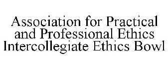 ASSOCIATION FOR PRACTICAL AND PROFESSIONAL ETHICS INTERCOLLEGIATE ETHICS BOWL