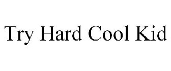 TRY HARD COOL KID