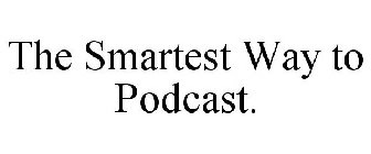 THE SMARTEST WAY TO PODCAST.