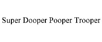 SUPER DOOPER POOPER TROOPER