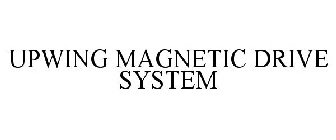 UPWING MAGNETIC DRIVE SYSTEM