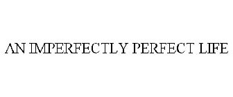 AN IMPERFECTLY PERFECT LIFE