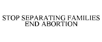 STOP SEPARATING FAMILIES END ABORTION