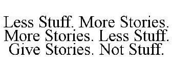 LESS STUFF. MORE STORIES. MORE STORIES.LESS STUFF. GIVE STORIES. NOT STUFF.