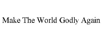 MAKE THE WORLD GODLY AGAIN