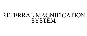 REFERRAL MAGNIFICATION SYSTEM