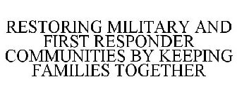 RESTORING MILITARY AND FIRST RESPONDER COMMUNITIES BY KEEPING FAMILIES TOGETHER