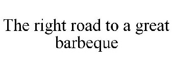 THE RIGHT ROAD TO A GREAT BARBEQUE