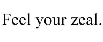 FEEL YOUR ZEAL.