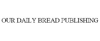 OUR DAILY BREAD PUBLISHING