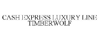 CASH EXPRESS LUXURY LINE TIMBERWOLF