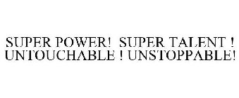 SUPER POWER SUPER TALENT UNTOUCHABLE UNSTOPPABLE