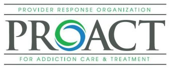 PROVIDER RESPONSE ORGANIZATION PROACT FOR ADDICTION CARE & TREATMENT