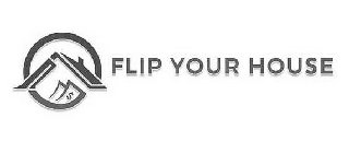 FLIP YOUR HOUSE $