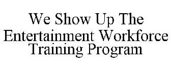 WE SHOW UP THE ENTERTAINMENT WORKFORCE TRAINING PROGRAM