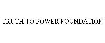 TRUTH TO POWER FOUNDATION