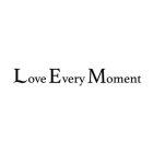 LOVE EVERY MOMENT