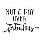 NOT A DAY OVER FABULOUS